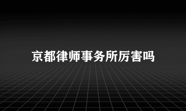 京都律师事务所厉害吗