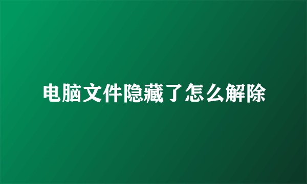 电脑文件隐藏了怎么解除