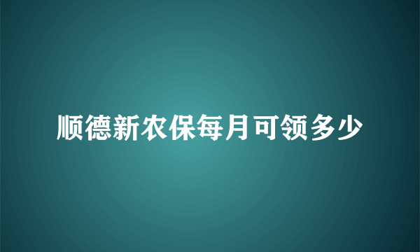 顺德新农保每月可领多少