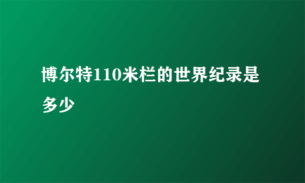 博尔特110米栏的世界纪录是多少