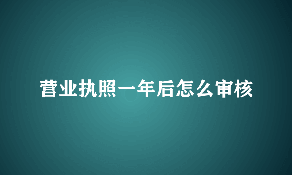 营业执照一年后怎么审核