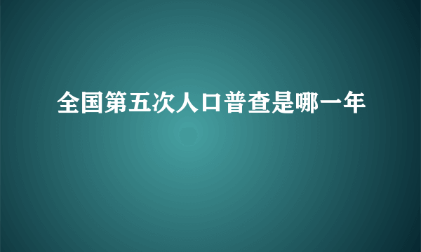 全国第五次人口普查是哪一年