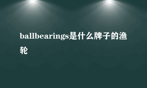 ballbearings是什么牌子的渔轮