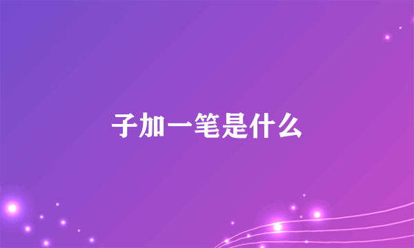 子加一笔是什么