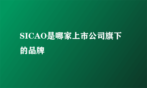 SICAO是哪家上市公司旗下的品牌