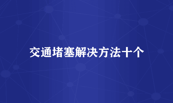 交通堵塞解决方法十个