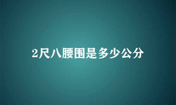 2尺八腰围是多少公分