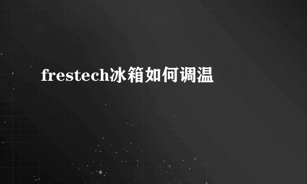 frestech冰箱如何调温