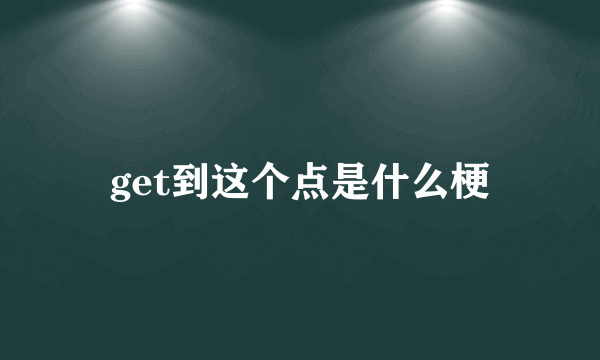 get到这个点是什么梗