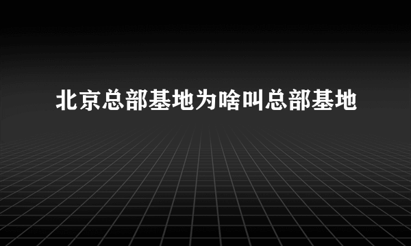 北京总部基地为啥叫总部基地