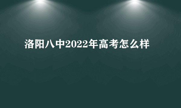 洛阳八中2022年高考怎么样