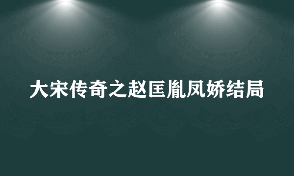 大宋传奇之赵匡胤凤娇结局