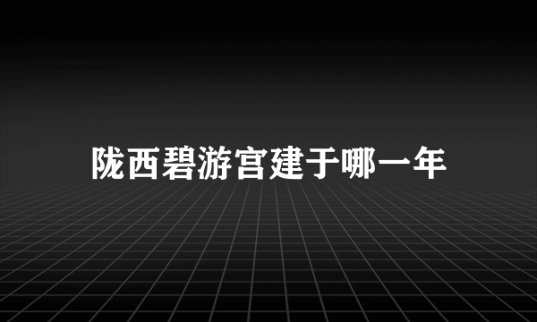 陇西碧游宫建于哪一年