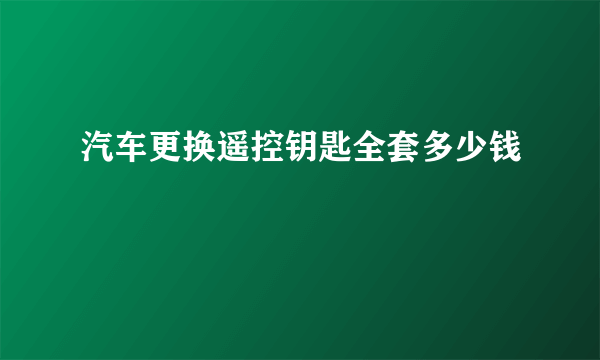 汽车更换遥控钥匙全套多少钱