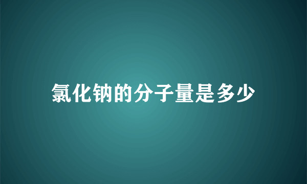 氯化钠的分子量是多少