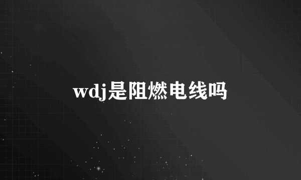 wdj是阻燃电线吗