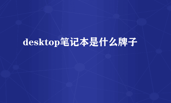 desktop笔记本是什么牌子