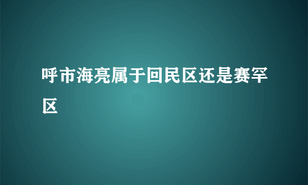 呼市海亮属于回民区还是赛罕区