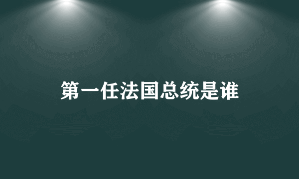 第一任法国总统是谁