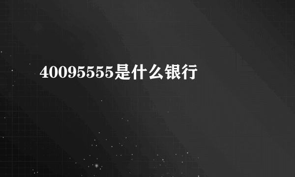 40095555是什么银行