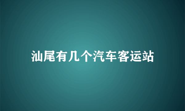 汕尾有几个汽车客运站