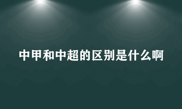 中甲和中超的区别是什么啊