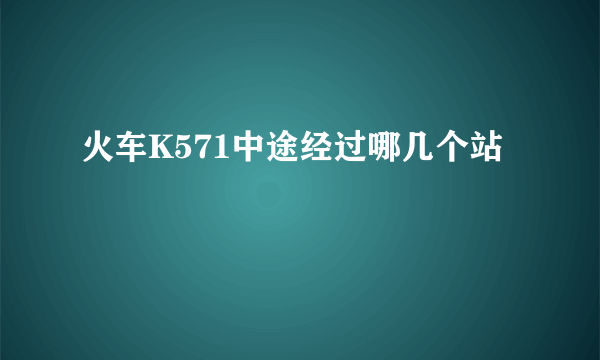 火车K571中途经过哪几个站