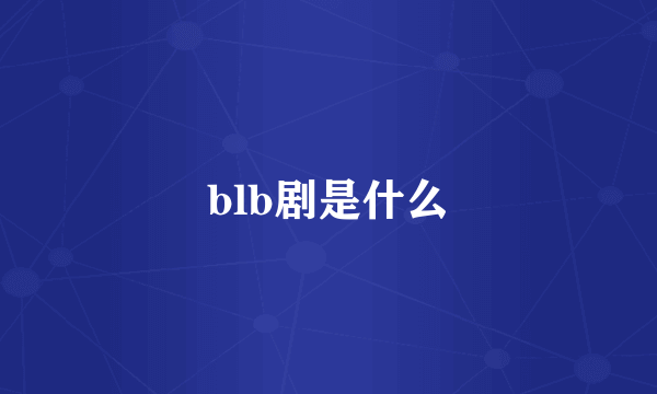 blb剧是什么