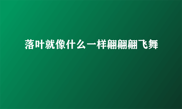 落叶就像什么一样翩翩翩飞舞