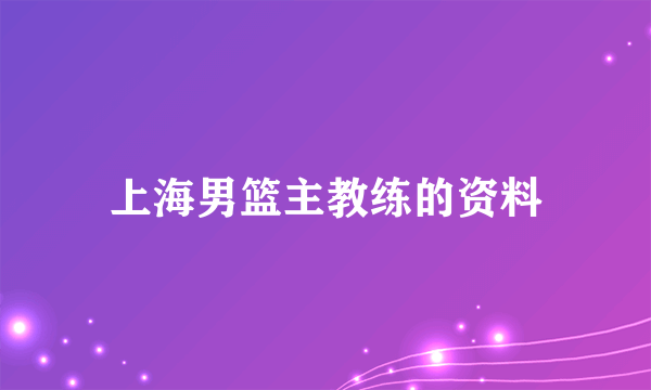 上海男篮主教练的资料