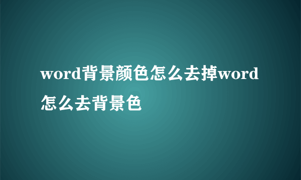 word背景颜色怎么去掉word怎么去背景色