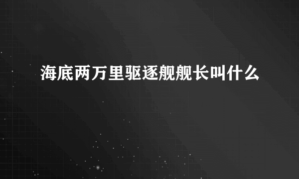 海底两万里驱逐舰舰长叫什么