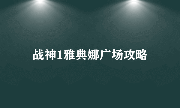 战神1雅典娜广场攻略