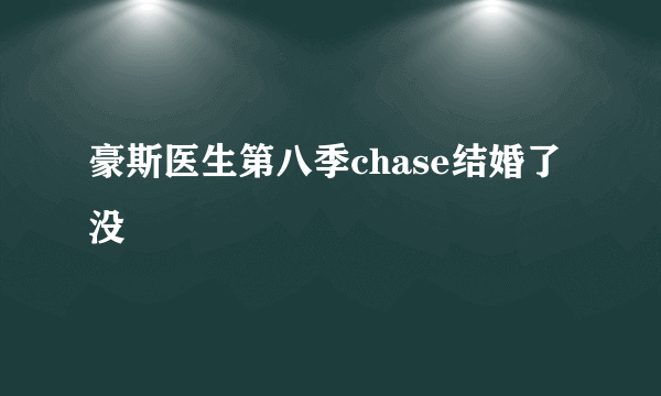 豪斯医生第八季chase结婚了没