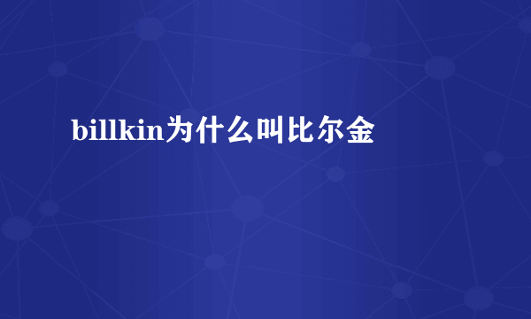 billkin为什么叫比尔金