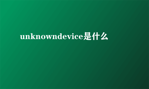 unknowndevice是什么