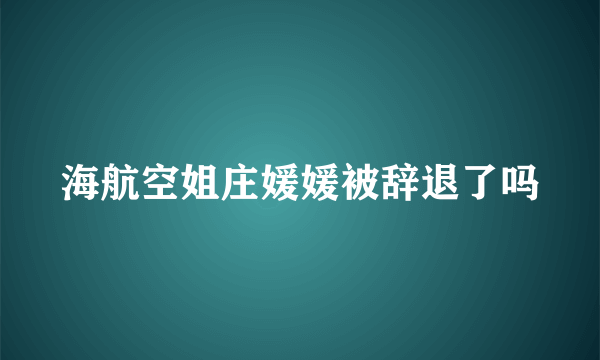 海航空姐庄媛媛被辞退了吗