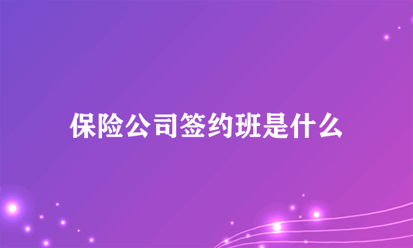 保险公司签约班是什么