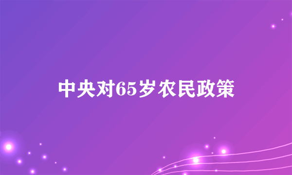 中央对65岁农民政策