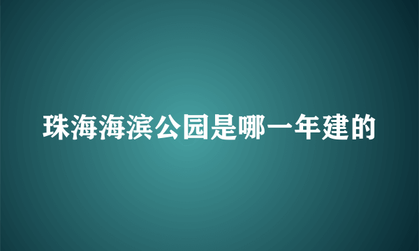 珠海海滨公园是哪一年建的