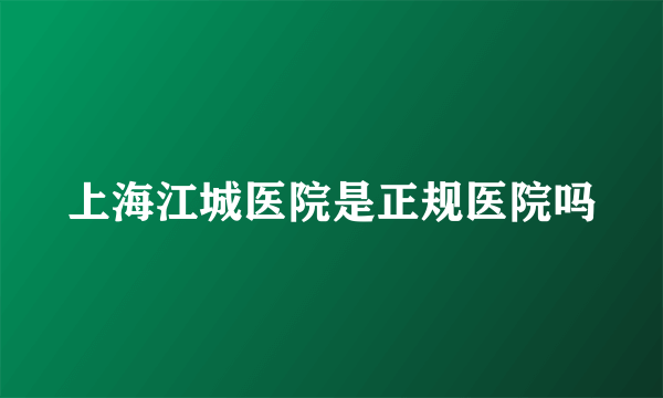 上海江城医院是正规医院吗