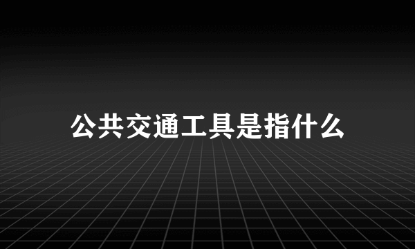 公共交通工具是指什么