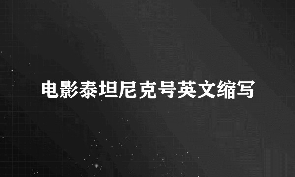 电影泰坦尼克号英文缩写