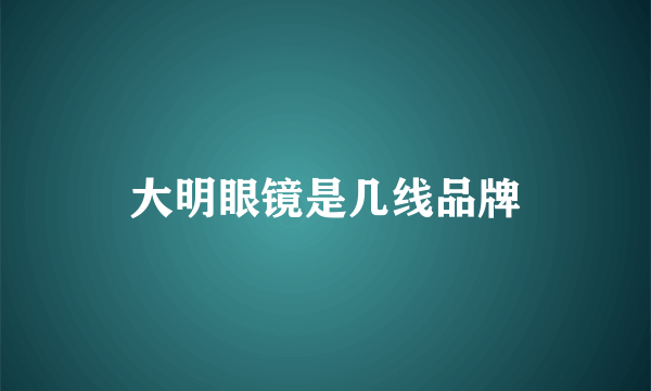 大明眼镜是几线品牌