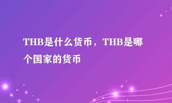 THB是什么货币，THB是哪个国家的货币