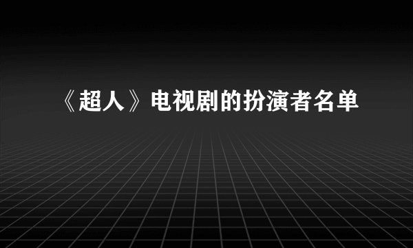 《超人》电视剧的扮演者名单