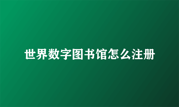 世界数字图书馆怎么注册