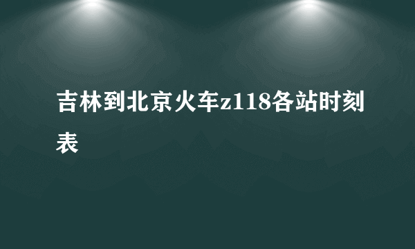 吉林到北京火车z118各站时刻表