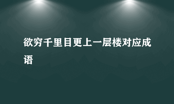 欲穷千里目更上一层楼对应成语