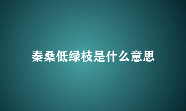 秦桑低绿枝是什么意思